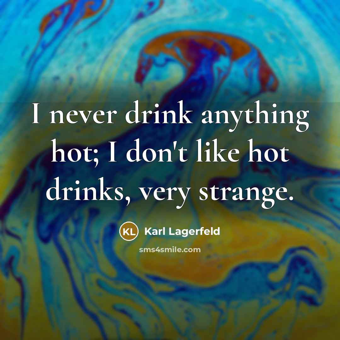 “I never drink anything hot; I don't like hot drinks,…” quote by Karl Lagerfeld