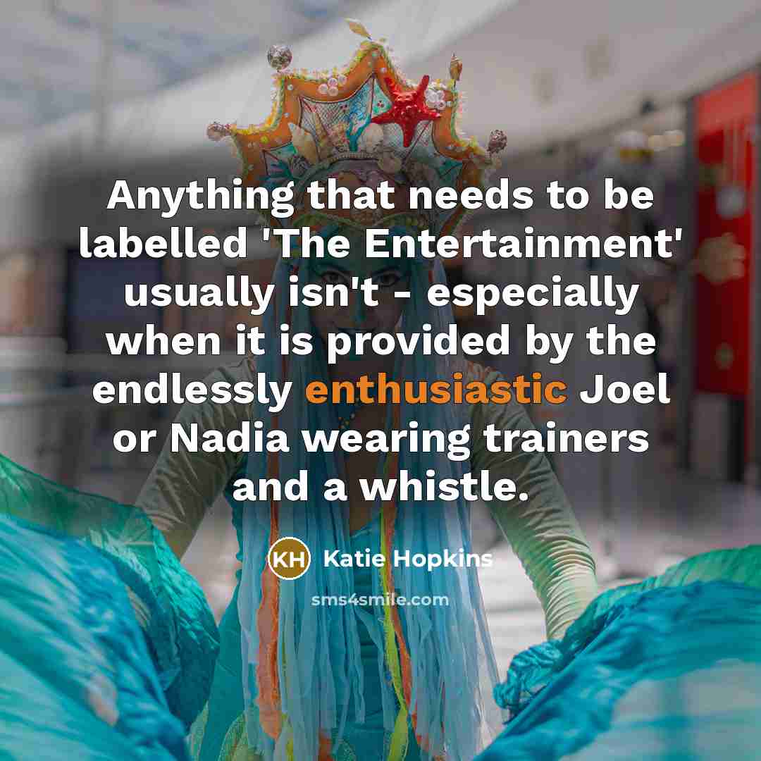“Anything that needs to be labelled 'The Entertainment' usually isn't…” quote by Katie Hopkins