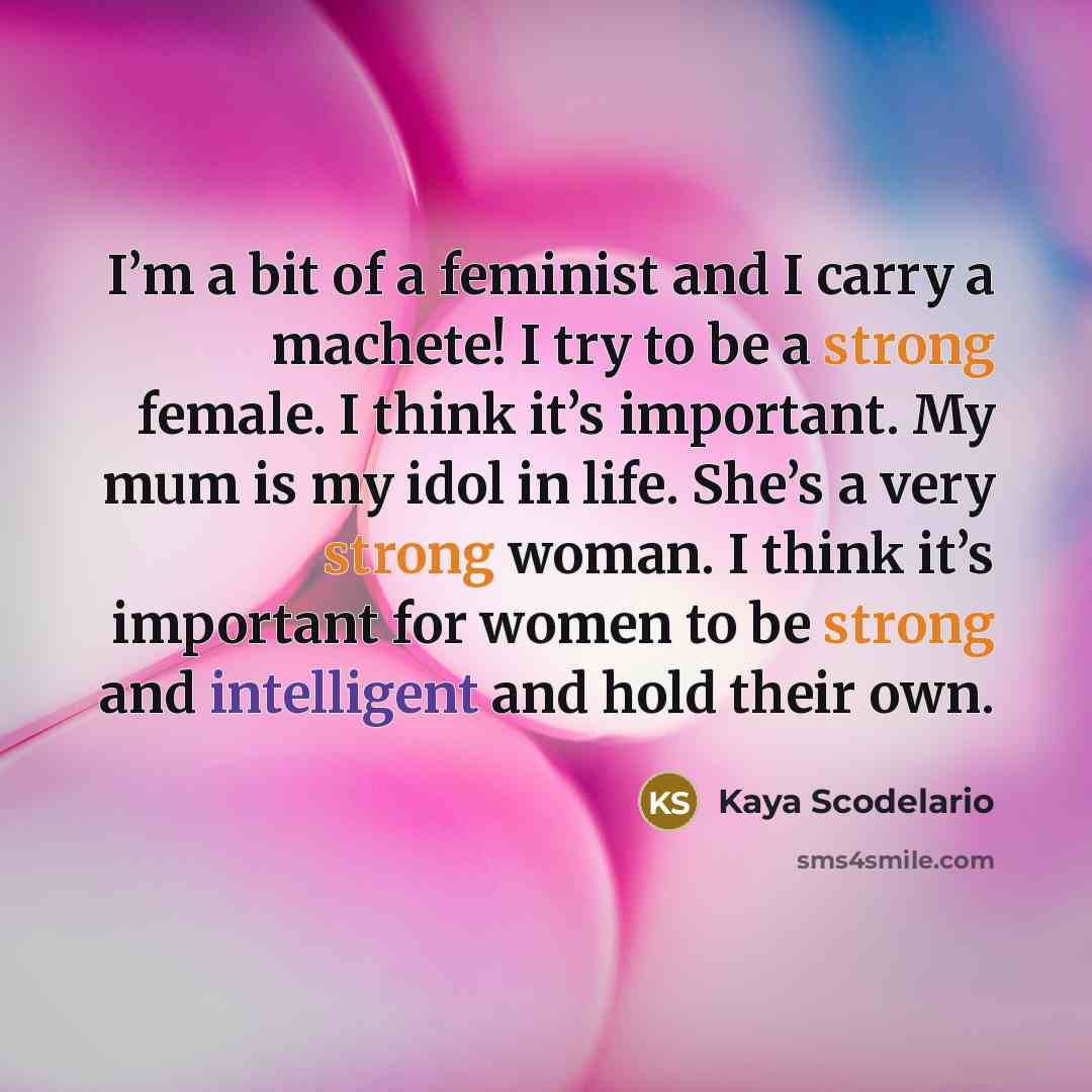 “I’m a bit of a feminist and I carry a…” quote by Kaya Scodelario