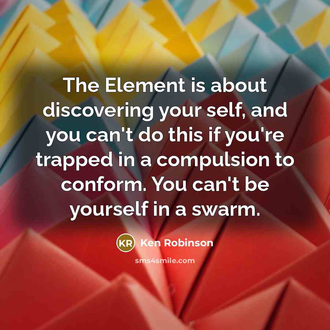 “The Element is about discovering your self, and you can't…” quote by Ken Robinson