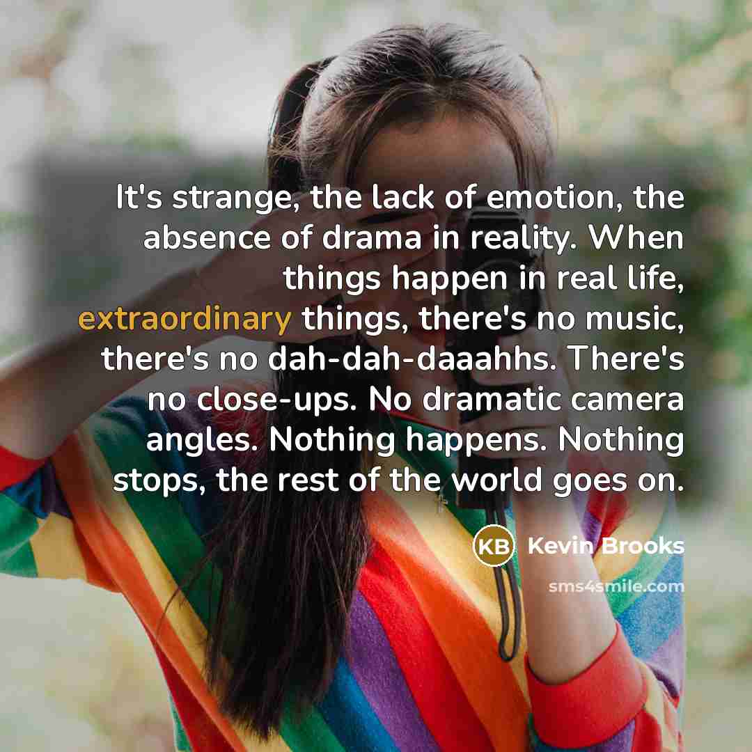 “It's strange, the lack of emotion, the absence of drama…” quote by Kevin Brooks