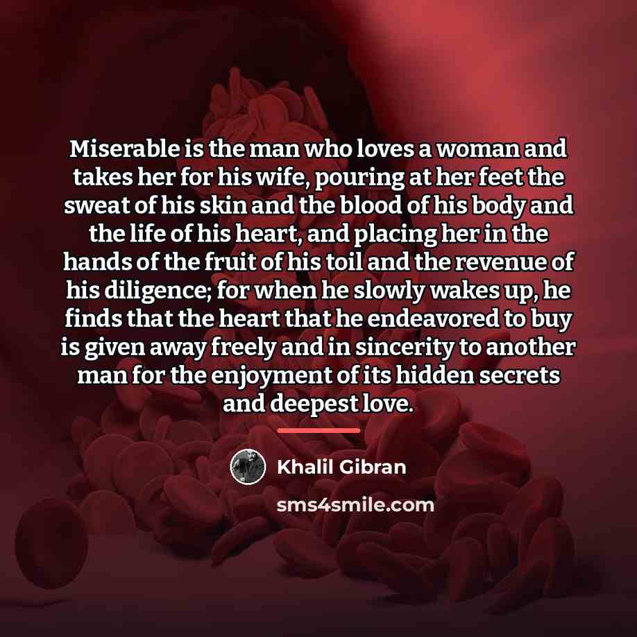 “Miserable is the man who loves a woman and takes…” quote by Khalil Gibran
