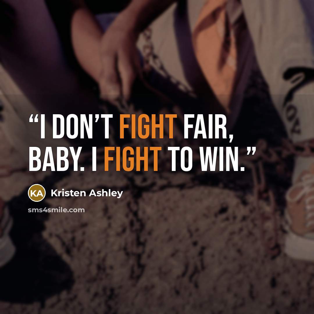 “I don’t fight fair, baby. I fight to win.” quote by Kristen Ashley