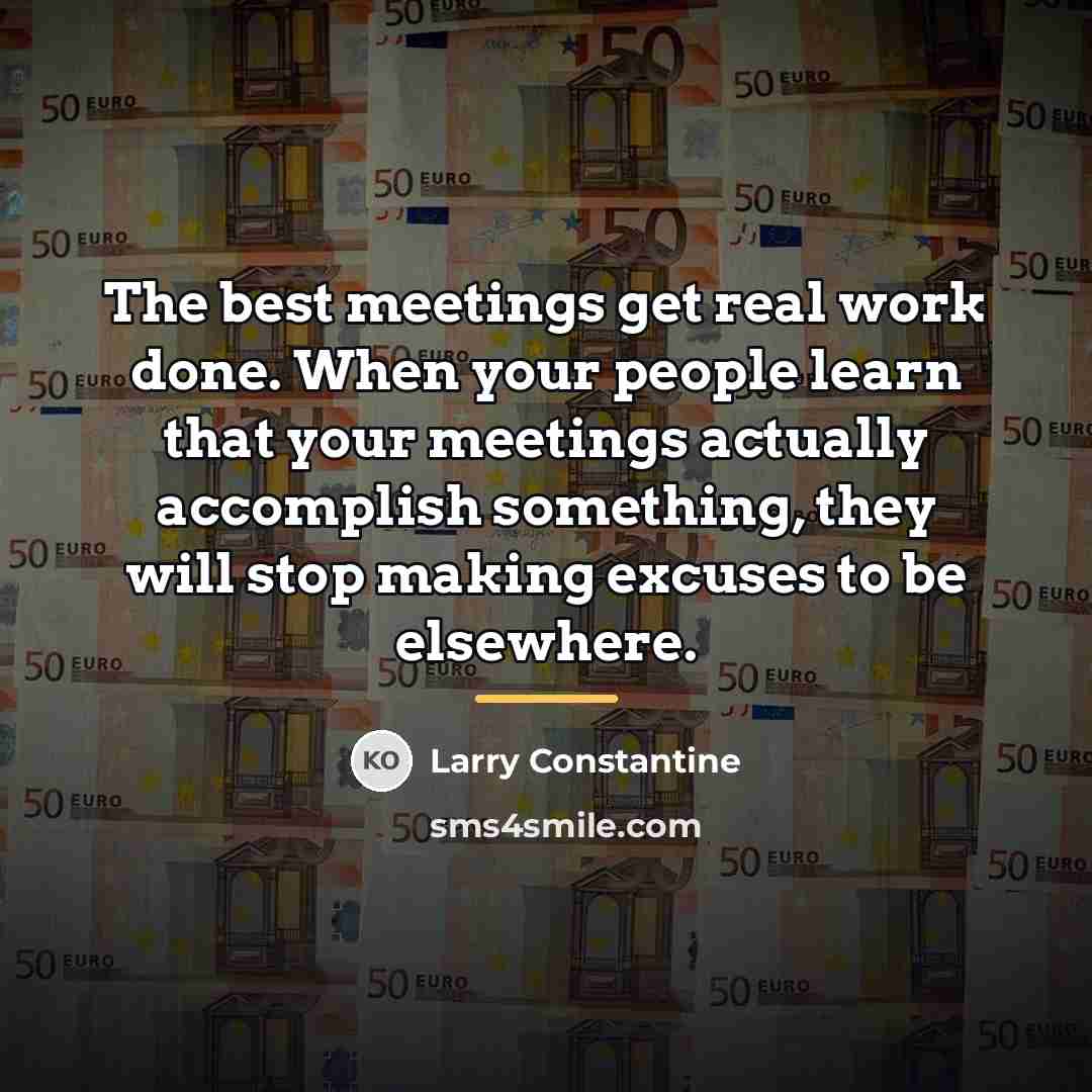 “The best meetings get real work done. When your people…” quote by Larry Constantine