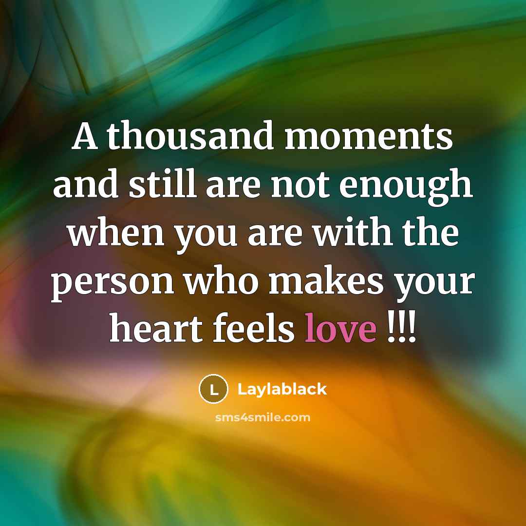 “A thousand moments and still are not enough when you are with the person who makes your heart feels love !!!” quote by Laylablack