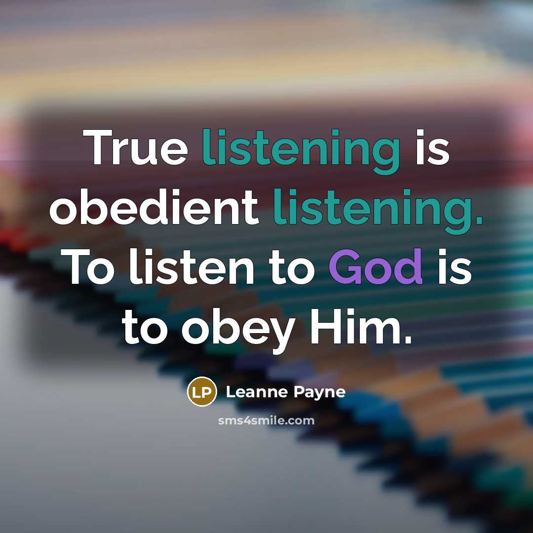 “True listening is obedient listening. To listen to God is…” quote by Leanne Payne