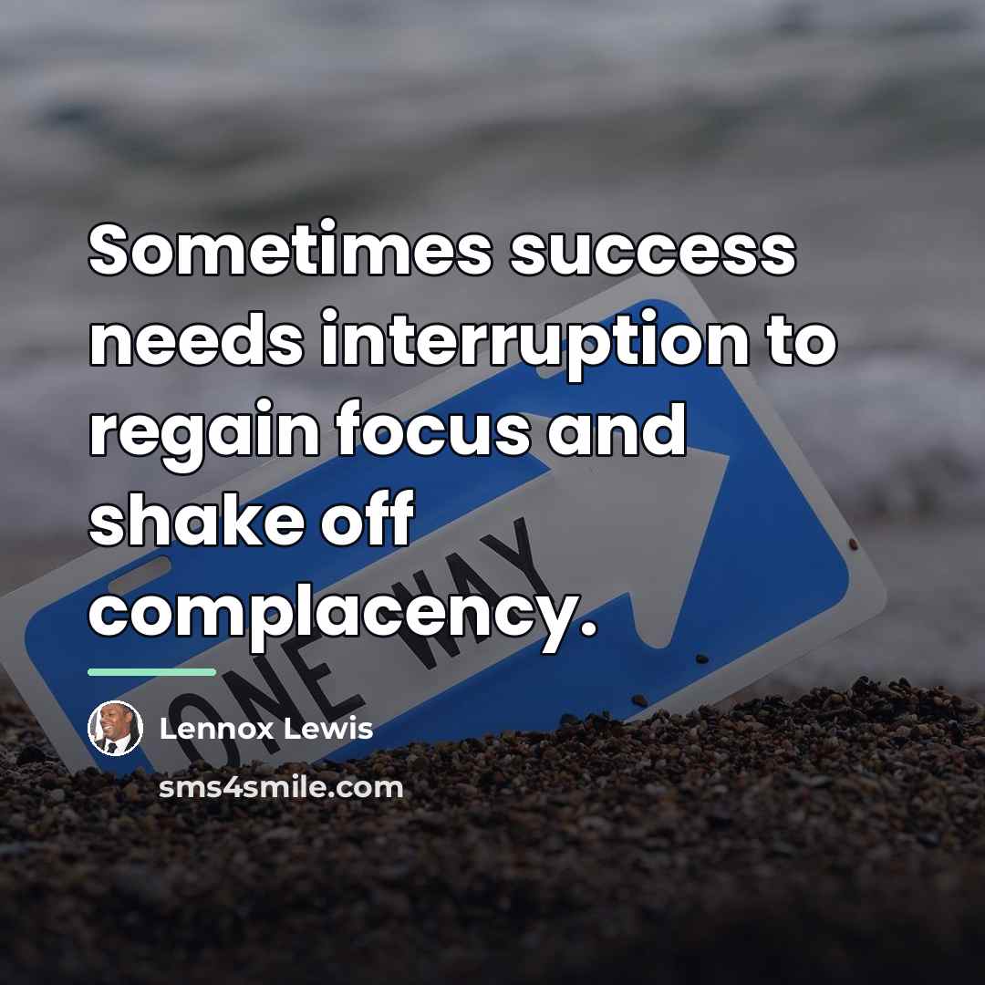 “Sometimes success needs interruption to regain focus and shake off…” quote by Lennox Lewis