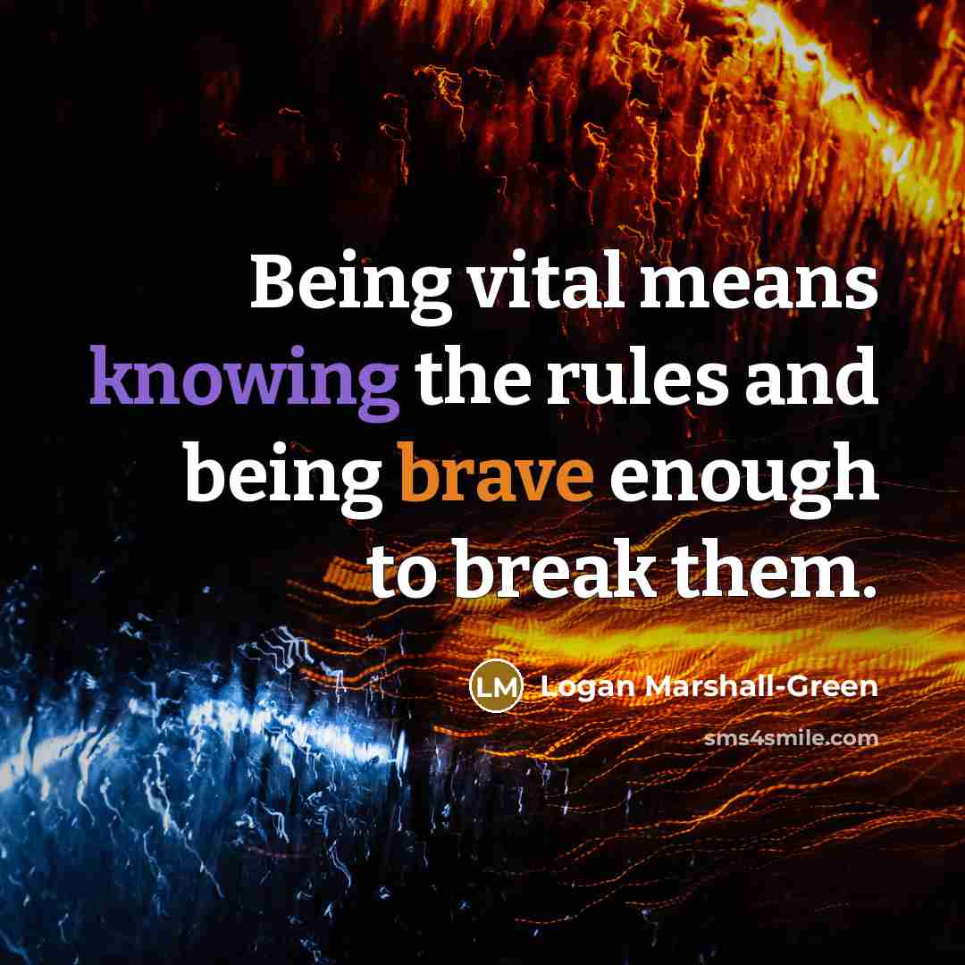 “Being vital means knowing the rules and being brave enough…” quote by Logan Marshall-Green