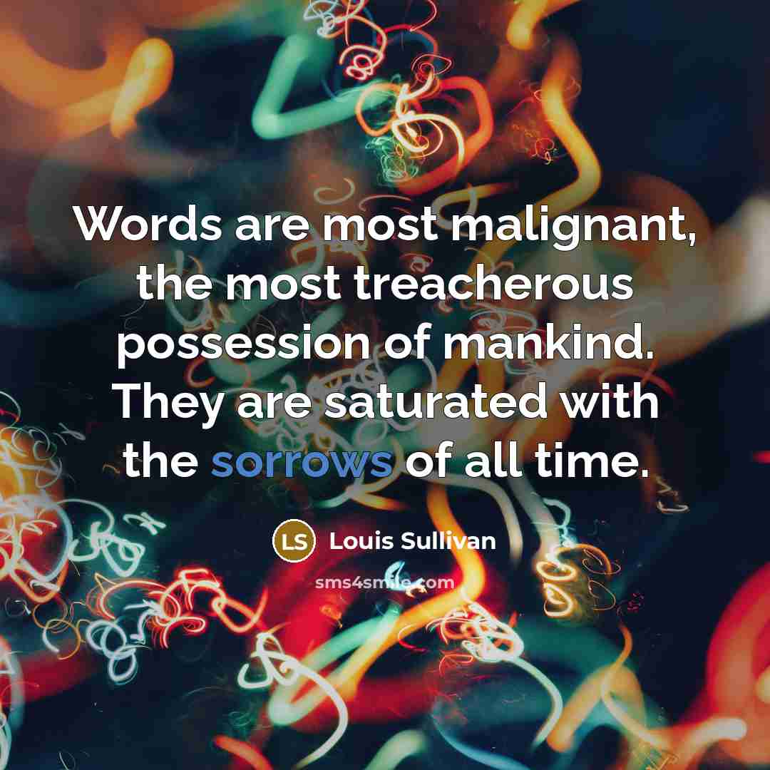 “Words are most malignant, the most treacherous possession of mankind.…” quote by Louis Sullivan
