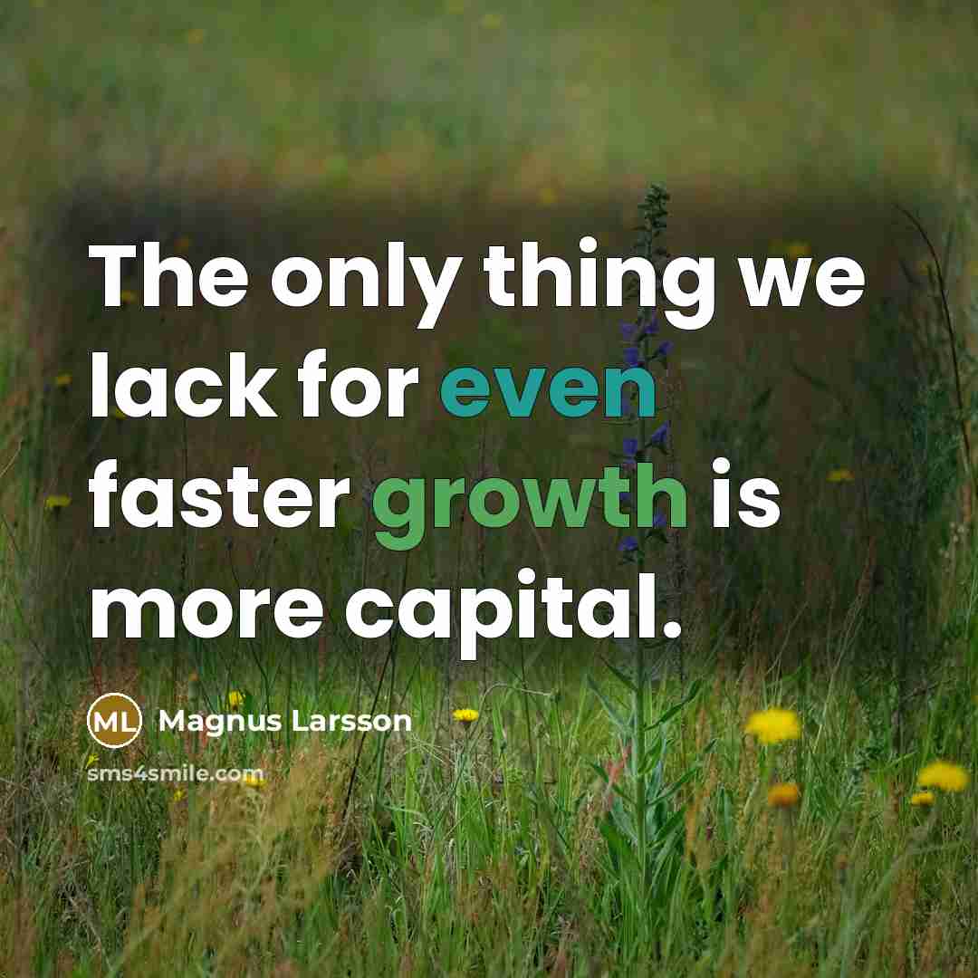 “The only thing we lack for even faster growth is more capital.” quote by Magnus Larsson