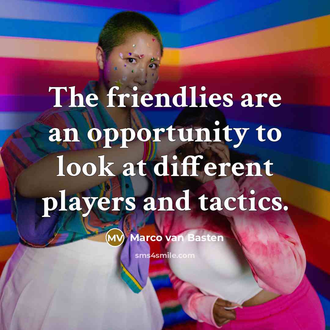 “The friendlies are an opportunity to look at different players…” quote by Marco van Basten
