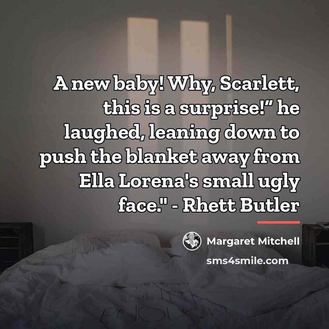 “A new baby! Why, Scarlett, this is a surprise!” he…” quote by Margaret Mitchell