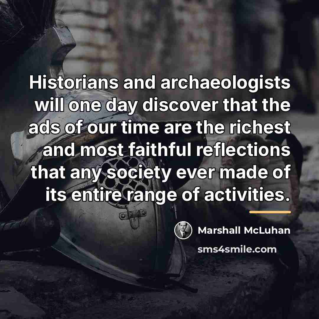 “Historians and archaeologists will one day discover that the ads…” quote by Marshall McLuhan