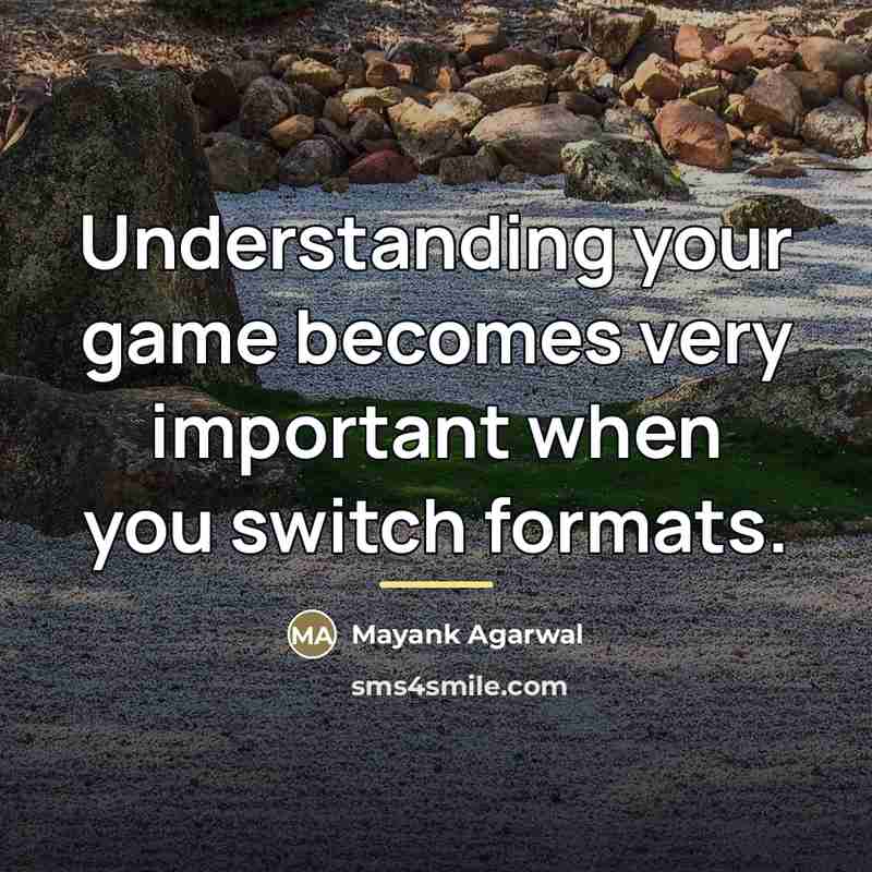 “Understanding your game becomes very important when you switch formats.…” quote by Mayank Agarwal