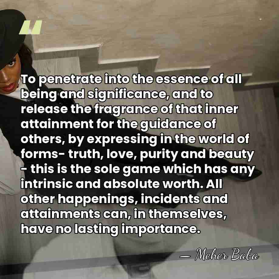 To penetrate into the essence of all being and significance, and to&hellip; - Meher Baba