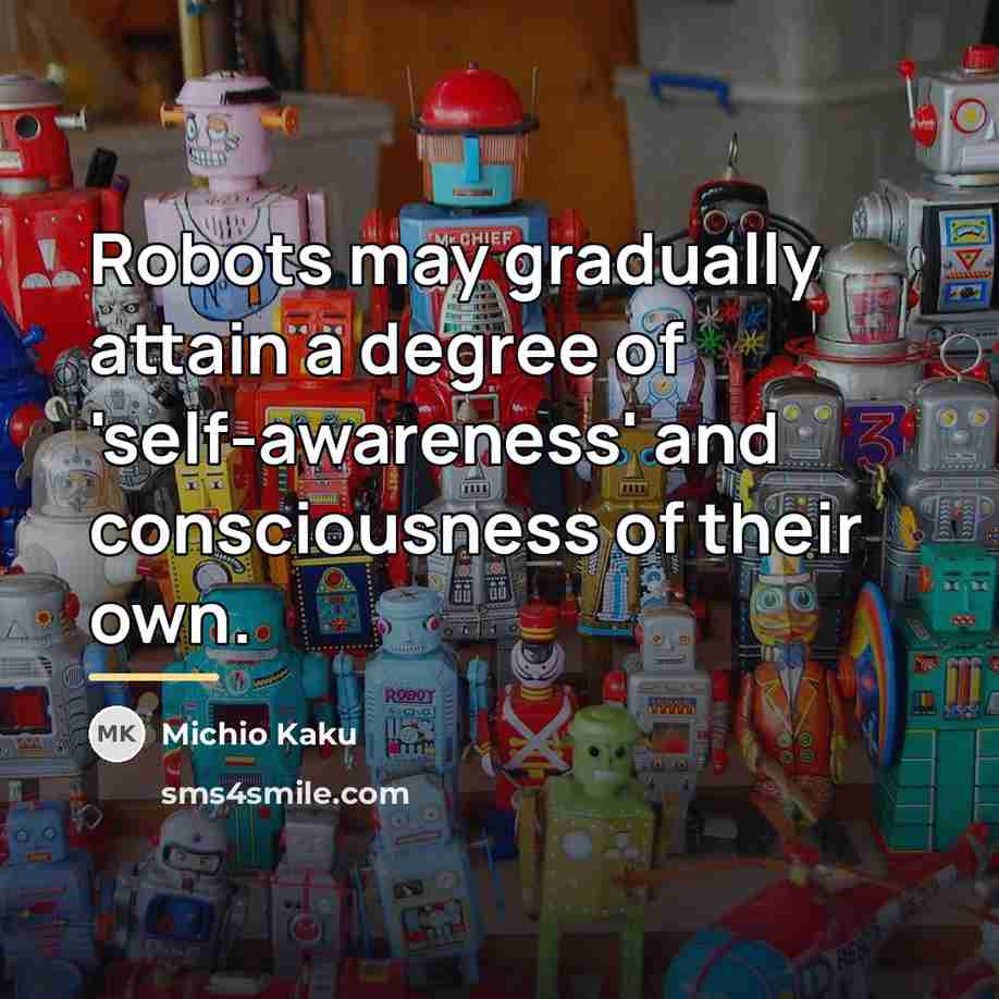 “Robots may gradually attain a degree of 'self-awareness' and consciousness…” quote by Michio Kaku