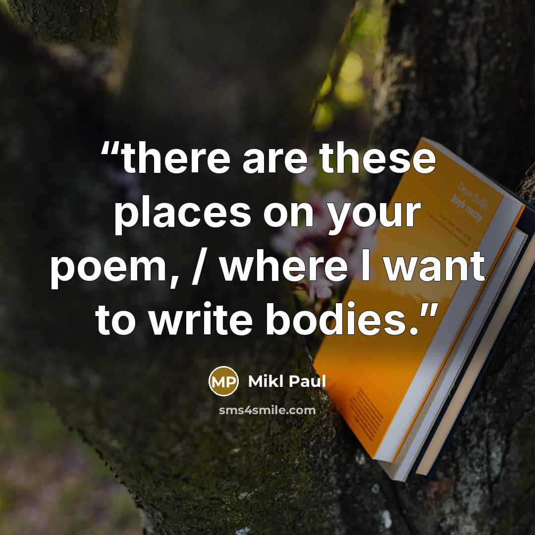 “there are these places on your poem, / where I want to write bodies.” quote by Mikl Paul