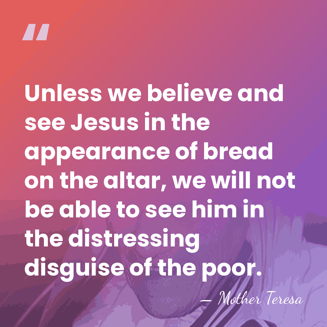 Unless we believe and see Jesus in the appearance of bread on&hellip; - Mother Teresa