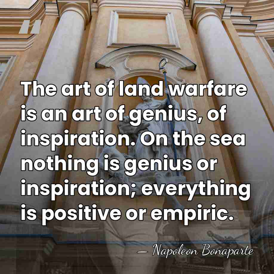The art of land warfare is an art of genius, of inspiration.&hellip; - Napoleon Bonaparte