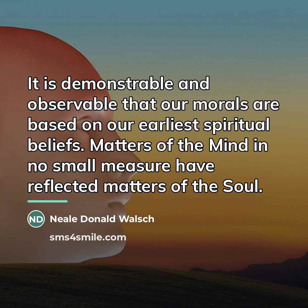 “It is demonstrable and observable that our morals are based…” quote by Neale Donald Walsch