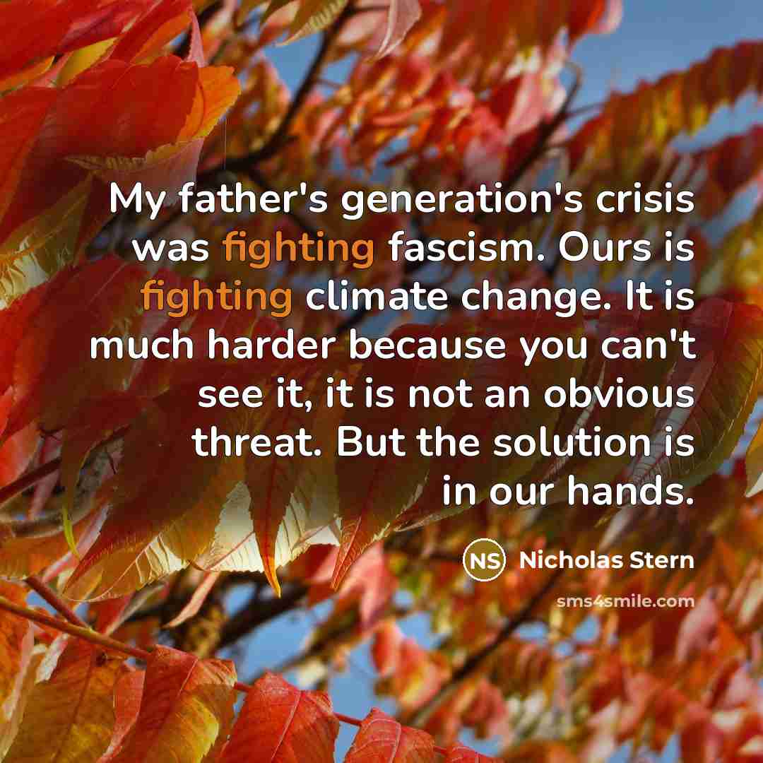 “My father's generation's crisis was fighting fascism. Ours is fighting…” quote by Nicholas Stern