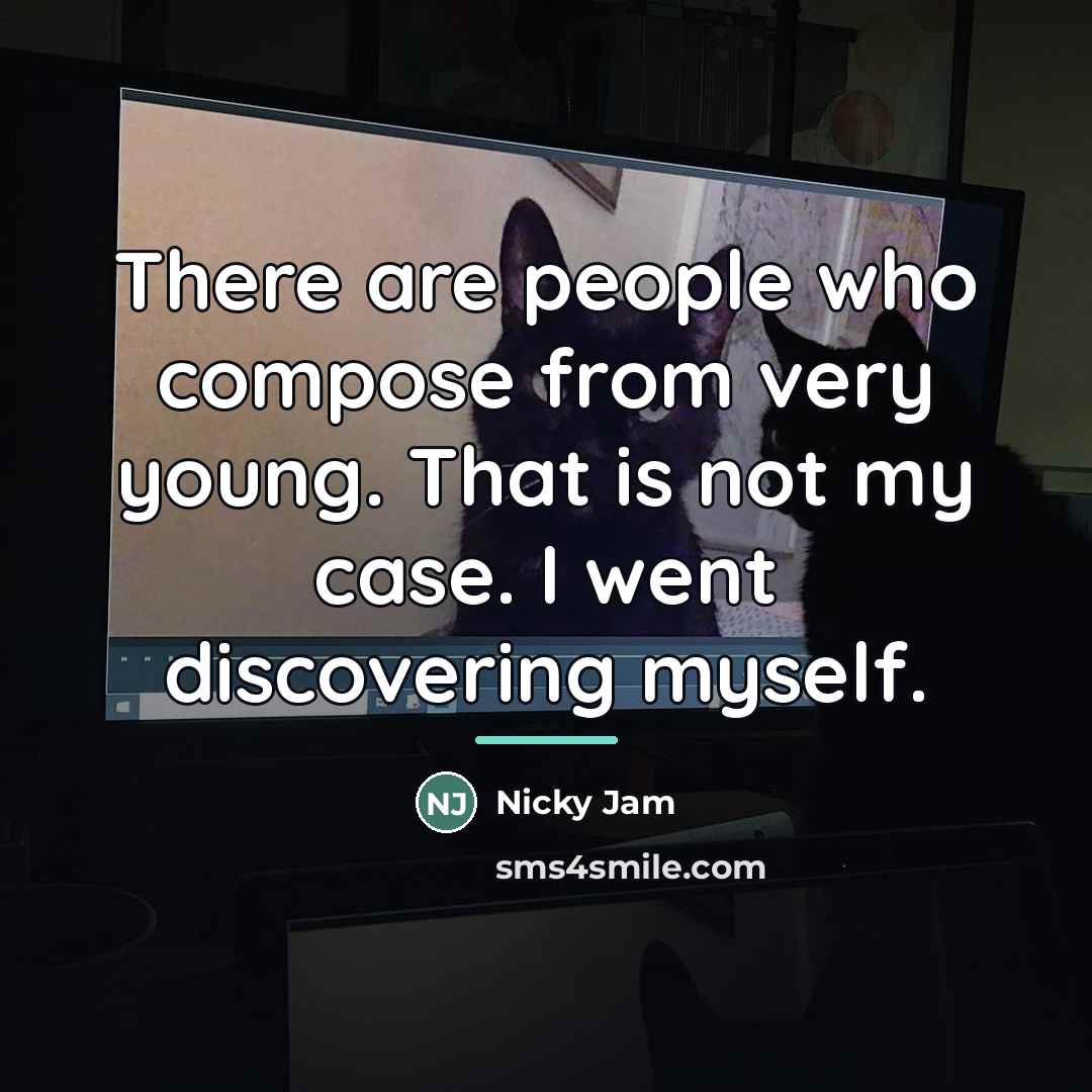 “There are people who compose from very young. That is…” quote by Nicky Jam