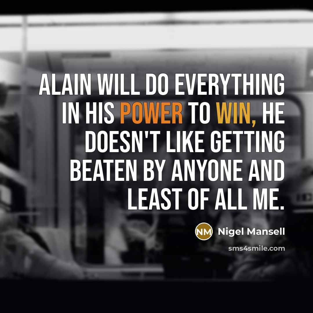 “Alain will do everything in his power to win, he…” quote by Nigel Mansell