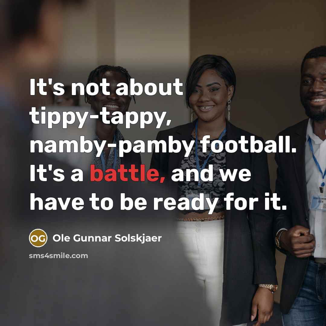 “It's not about tippy-tappy, namby-pamby football. It's a battle, and…” quote by Ole Gunnar Solskjaer