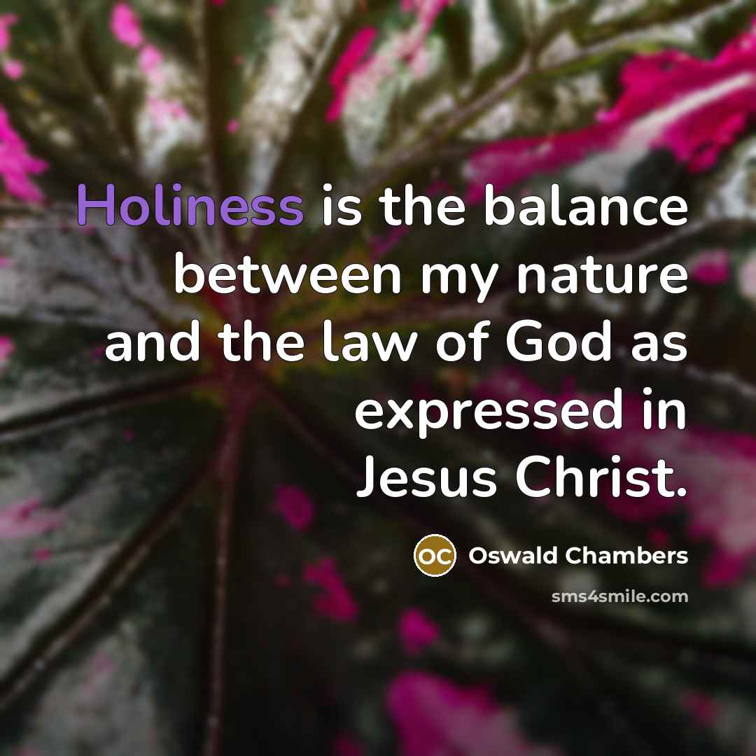 “Holiness is the balance between my nature and the law…” quote by Oswald Chambers