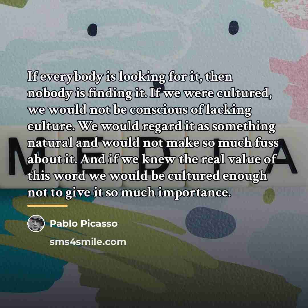 “If everybody is looking for it, then nobody is finding…” quote by Pablo Picasso