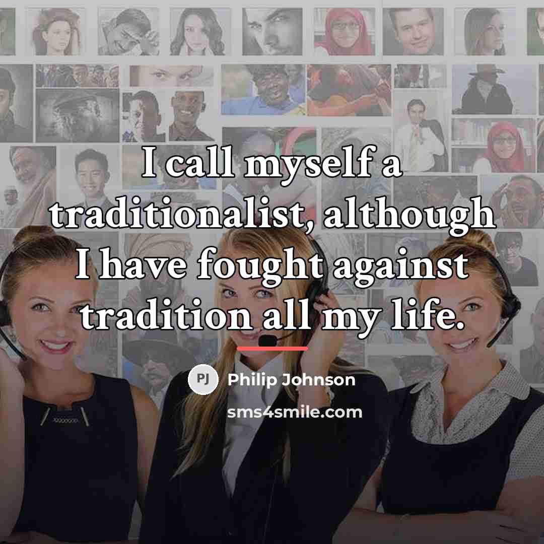 “I call myself a traditionalist, although I have fought against…” quote by Philip Johnson