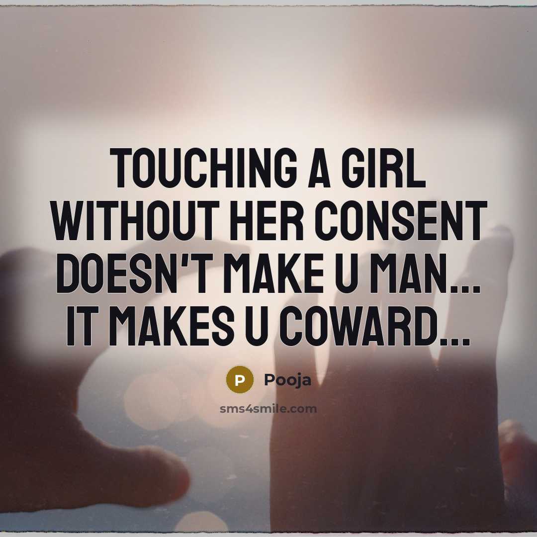 “Touching a girl without her consent doesn't make u MAN… It makes u COWARD…” quote by Pooja