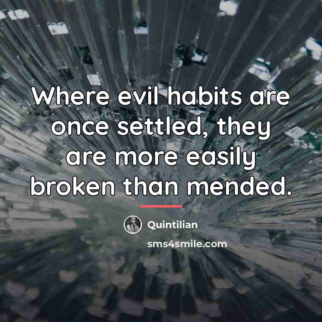 “Where evil habits are once settled, they are more easily…” quote by Quintilian
