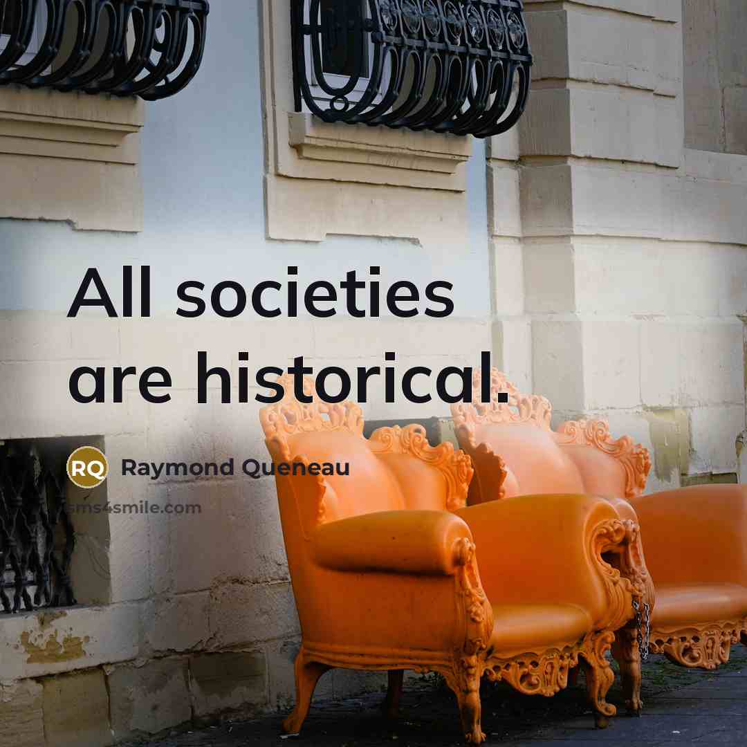 “All societies are historical.…” quote by Raymond Queneau