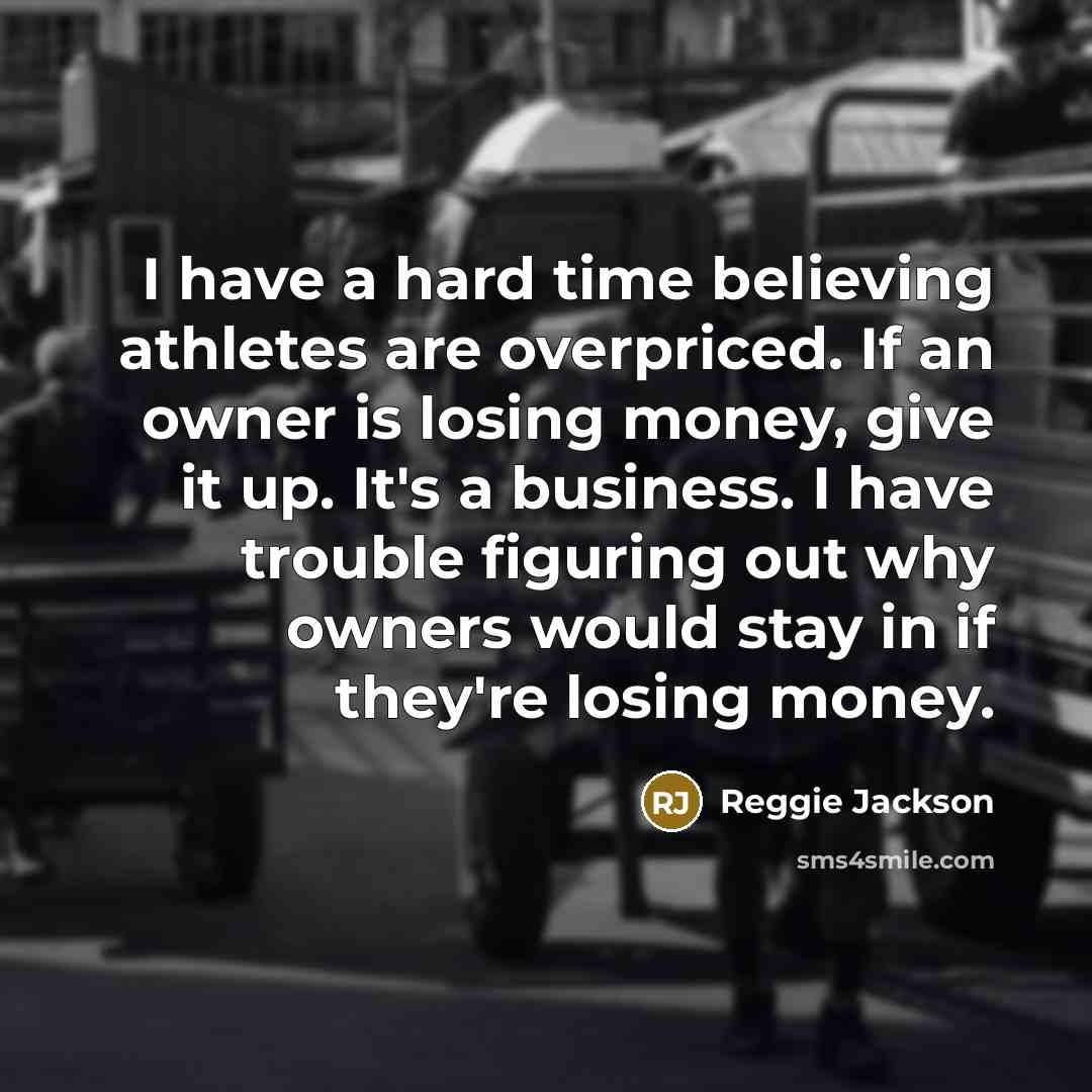“I have a hard time believing athletes are overpriced. If…” quote by Reggie Jackson