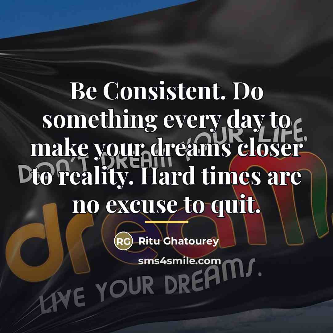 “Be Consistent. Do something every day to make your dreams…” quote by Ritu Ghatourey