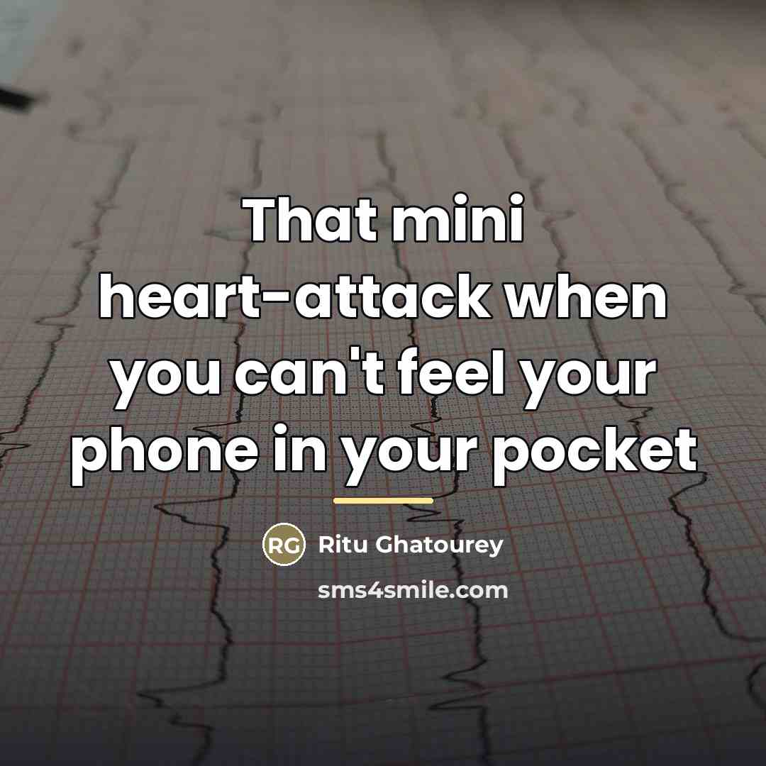 “That mini heart-attack when you can't feel your phone in…” quote by Ritu Ghatourey
