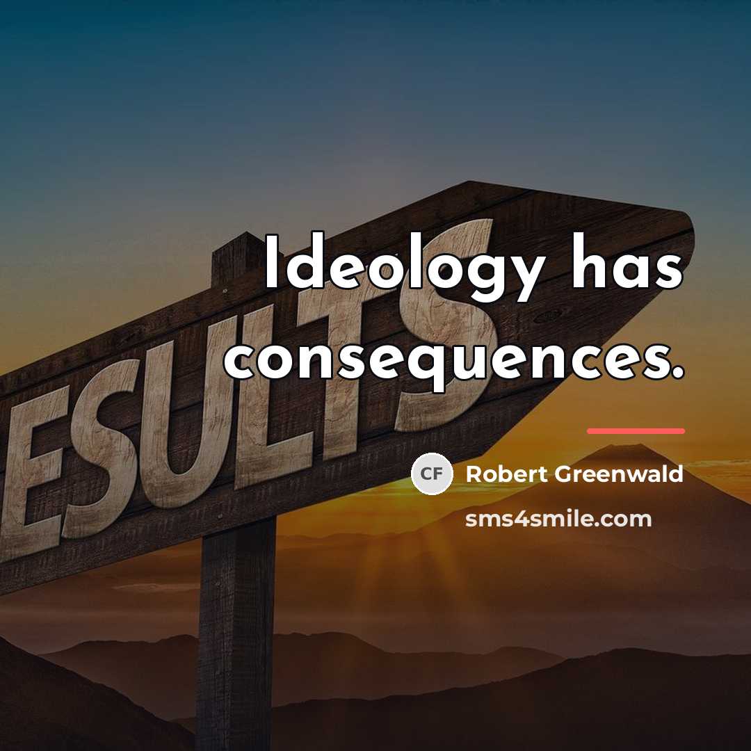 “Ideology has consequences.…” quote by Robert Greenwald