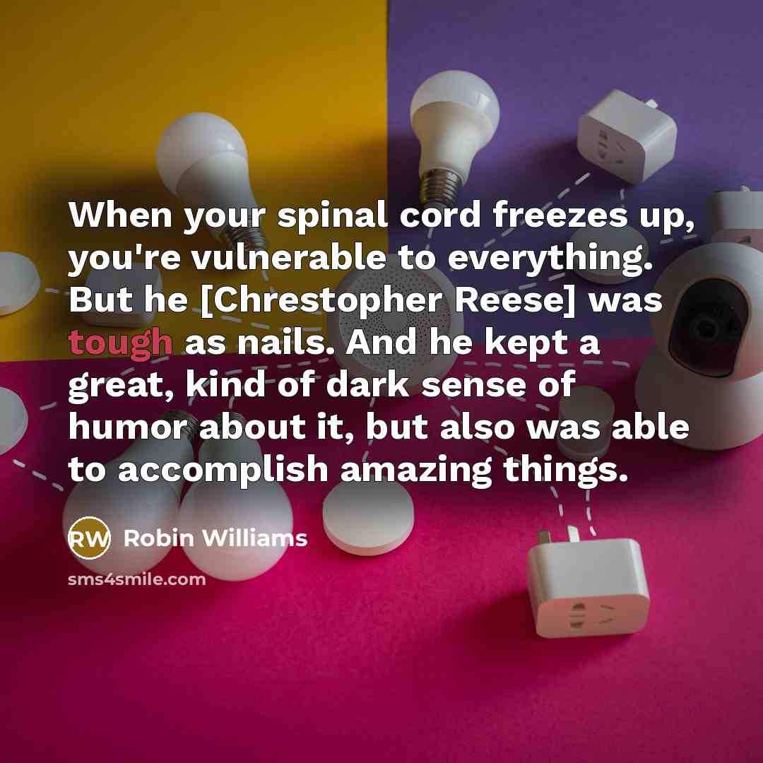 “When your spinal cord freezes up, you're vulnerable to everything.…” quote by Robin Williams