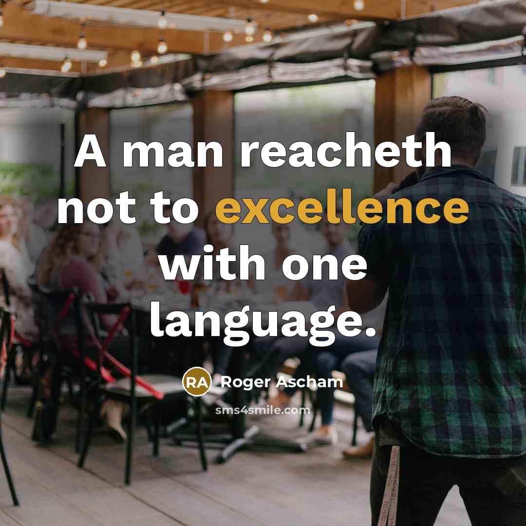 “A man reacheth not to excellence with one language.…” quote by Roger Ascham