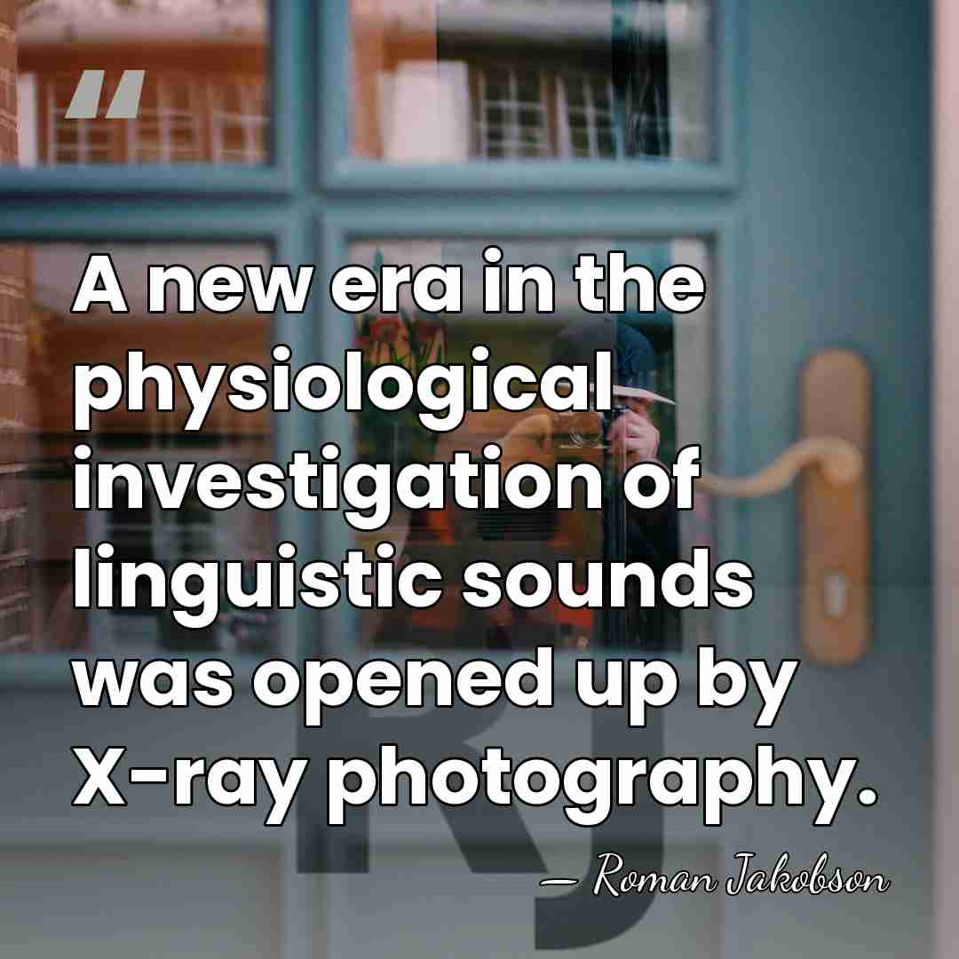 A new era in the physiological investigation of linguistic sounds was opened&hellip; - Roman Jakobson