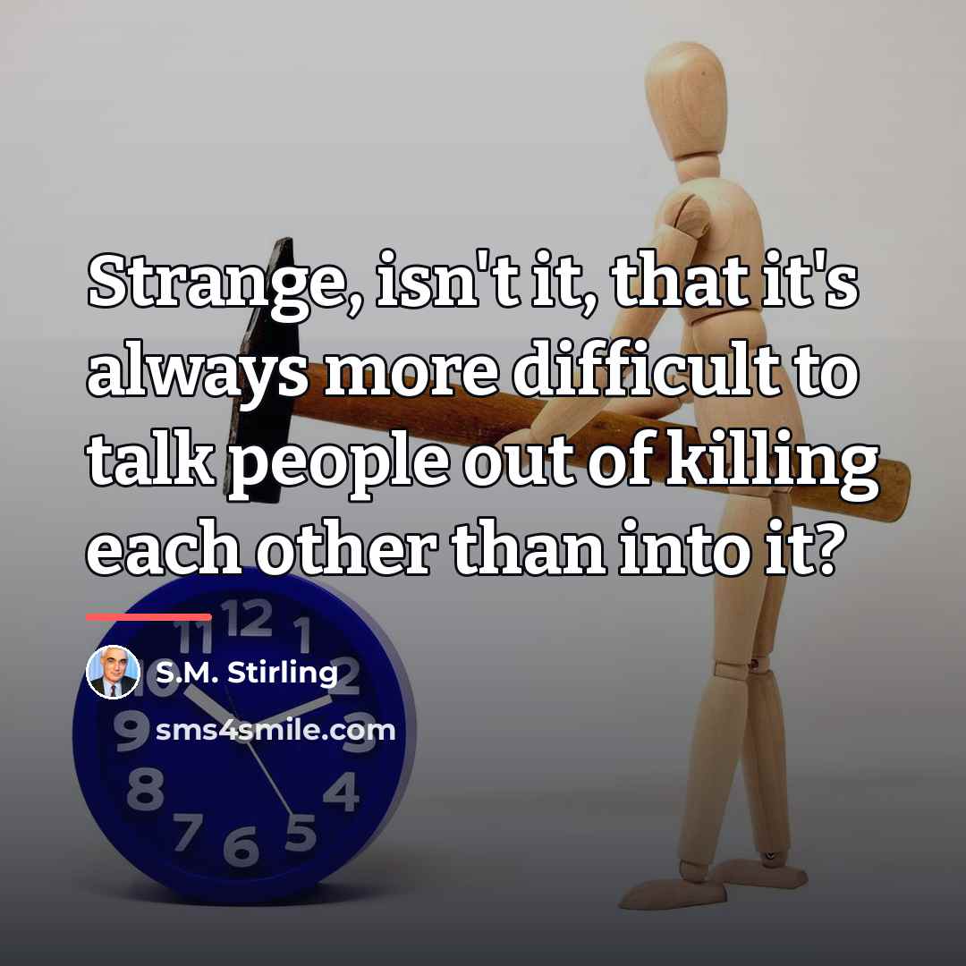 “Strange, isn't it, that it's always more difficult to talk…” quote by S.M. Stirling
