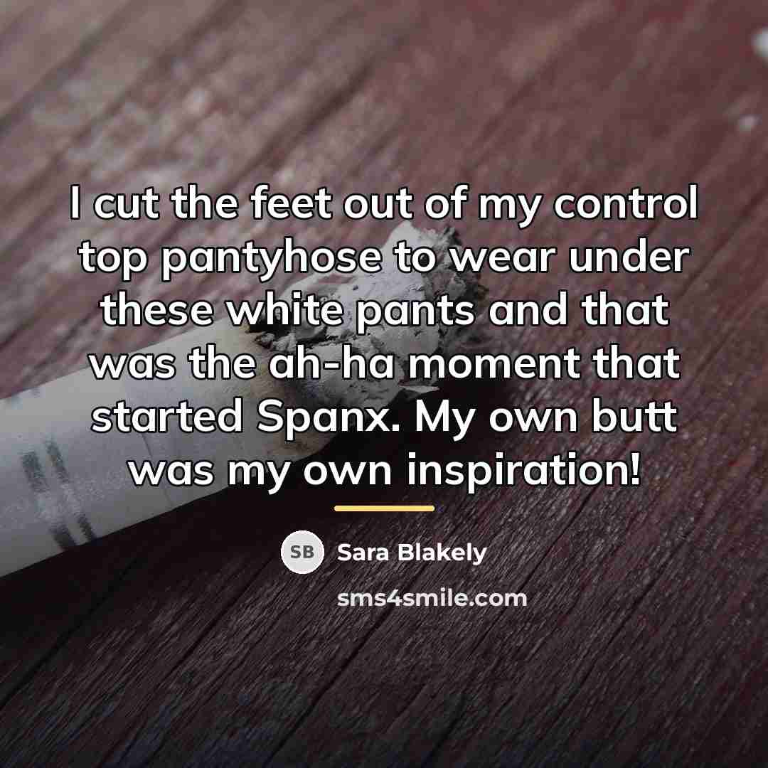 “I cut the feet out of my control top pantyhose…” quote by Sara Blakely