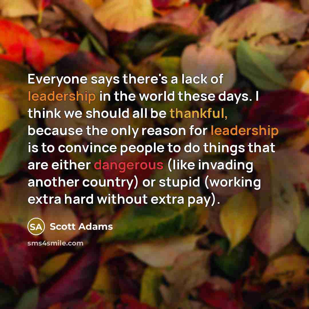 “Everyone says there's a lack of leadership in the world…” quote by Scott Adams