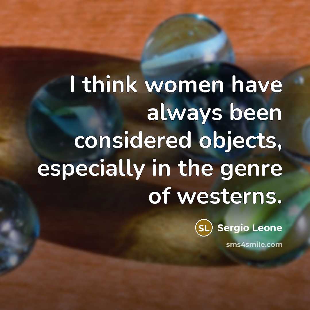 “I think women have always been considered objects, especially in…” quote by Sergio Leone