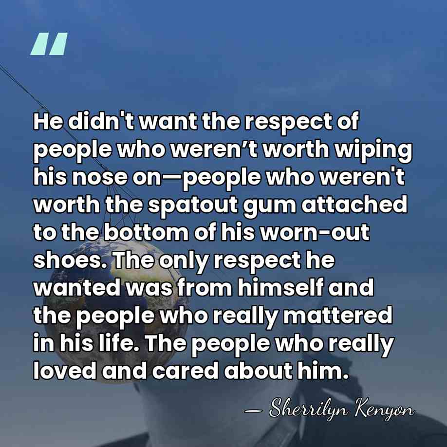 He didn't want the respect of people who weren’t worth wiping his&hellip; - Sherrilyn Kenyon