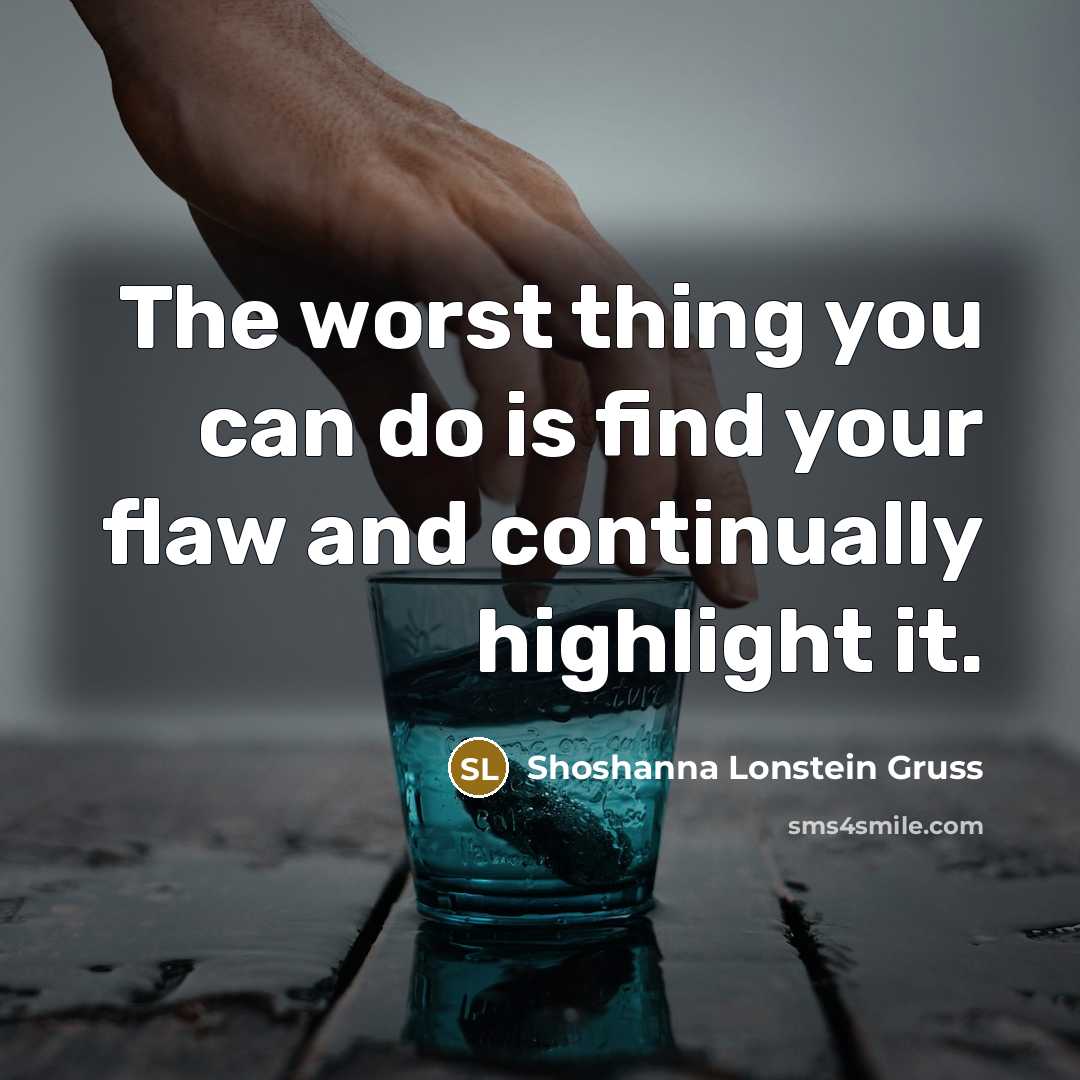 “The worst thing you can do is find your flaw…” quote by Shoshanna Lonstein Gruss