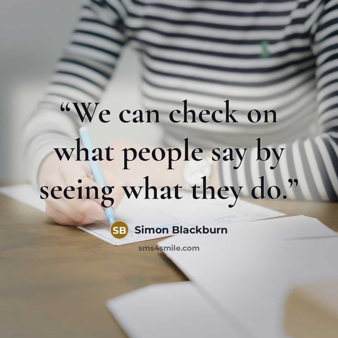 “We can check on what people say by seeing what they do.” quote by Simon Blackburn