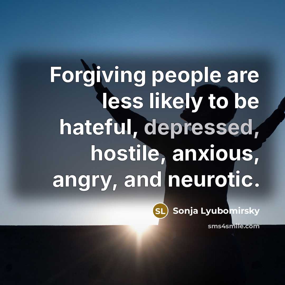 “Forgiving people are less likely to be hateful, depressed, hostile,…” quote by Sonja Lyubomirsky