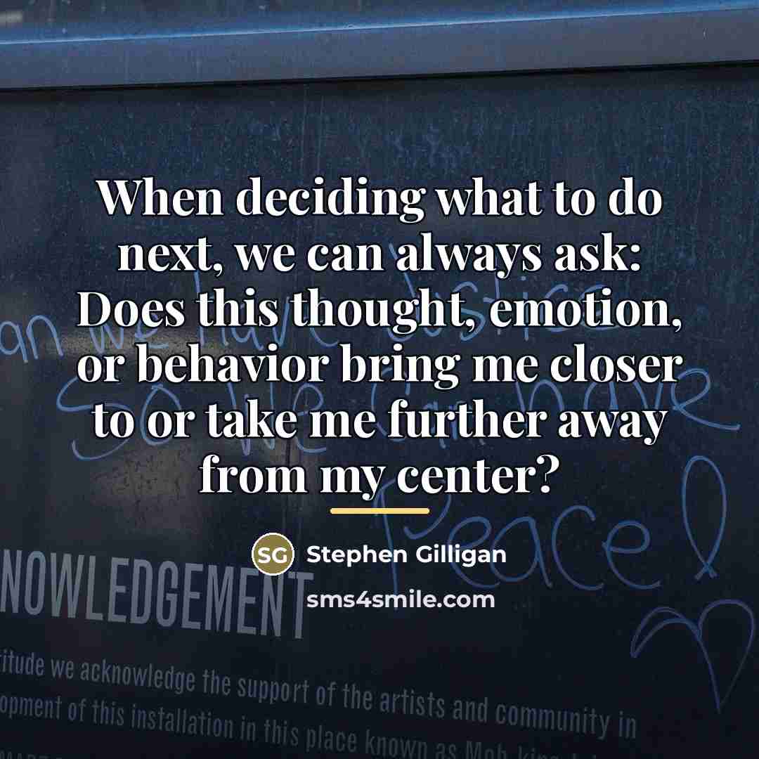 “When deciding what to do next, we can always ask:…” quote by Stephen Gilligan